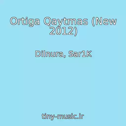 کاور آهنگ Ortiga Qaytmas (New 2012) از Dilnura, Sar1K