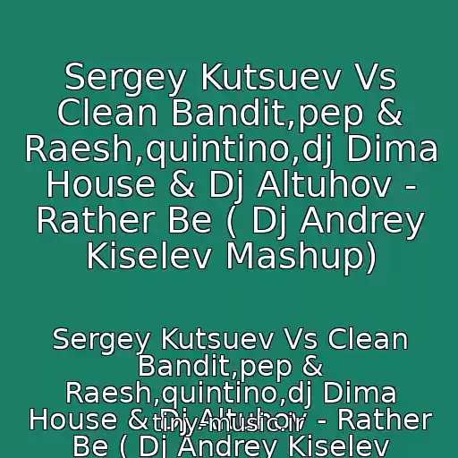 کاور آهنگ Sergey Kutsuev Vs Clean Bandit,pep & Raesh,quintino,dj Dima House & Dj Altuhov - Rather Be ( Dj Andrey Kiselev Mashup) از Sergey Kutsuev Vs Clean Bandit,pep & Raesh,quintino,dj Dima House & Dj Altuhov - Rather Be ( Dj Andrey Kiselev Mashup)