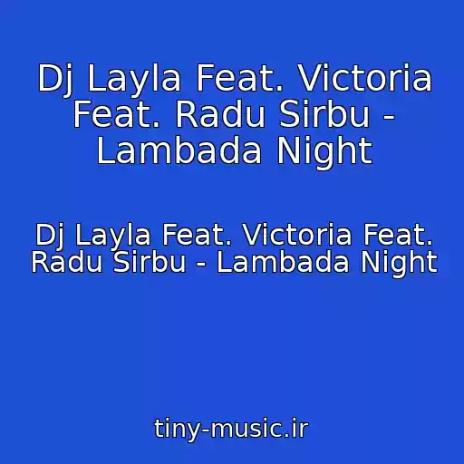 کاور آهنگ Dj Layla Feat. Victoria Feat. Radu Sirbu - Lambada Night از Dj Layla Feat. Victoria Feat. Radu Sirbu - Lambada Night