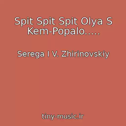 کاور آهنگ Spit Spit Spit Olya S Kem-Popalo..... از Serega I V. Zhirinovskiy