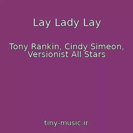 کاور آهنگ Lay Lady Lay از Tony Rankin, Cindy Simeon, Versionist All Stars