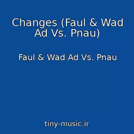 کاور آهنگ Changes (Faul & Wad Ad Vs. Pnau) از Faul & Wad Ad Vs. Pnau