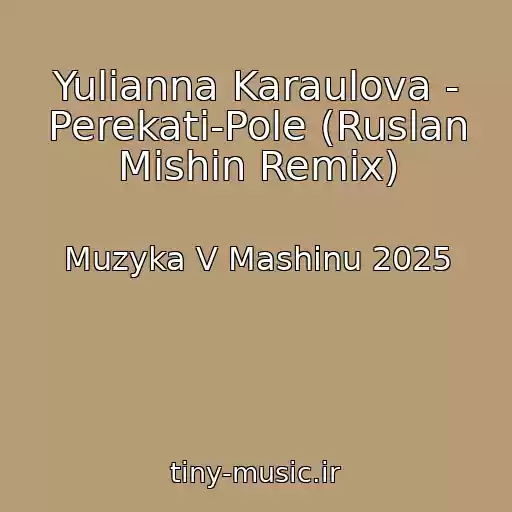 کاور آهنگ Yulianna Karaulova - Perekati-Pole (Ruslan Mishin Remix) از Muzyka V Mashinu 2025