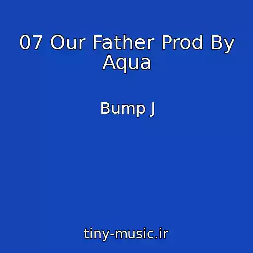 کاور آهنگ 07 Our Father Prod By Aqua از Bump J