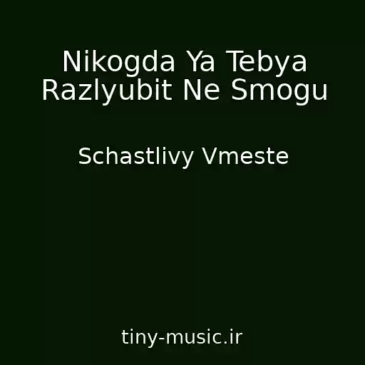 کاور آهنگ Nikogda Ya Tebya Razlyubit Ne Smogu از Schastlivy Vmeste