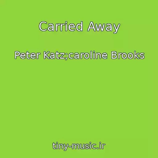 کاور آهنگ Carried Away از Peter Katz;caroline Brooks