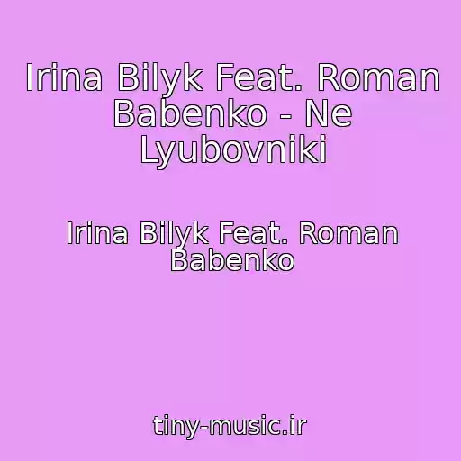کاور آهنگ Irina Bilyk Feat. Roman Babenko - Ne Lyubovniki از Irina Bilyk Feat. Roman Babenko