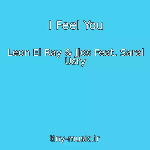 کاور آهنگ I Feel You از Leon El Ray & Jjos Feat. Sarai Usry