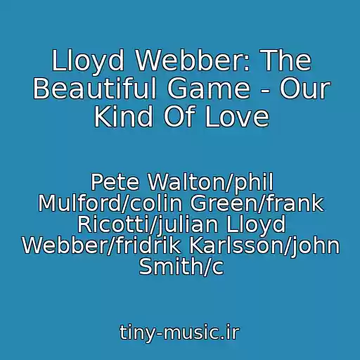 کاور آهنگ Lloyd Webber: The Beautiful Game - Our Kind Of Love از Pete Walton/phil Mulford/colin Green/frank Ricotti/julian Lloyd Webber/fridrik Karlsson/john Smith/c