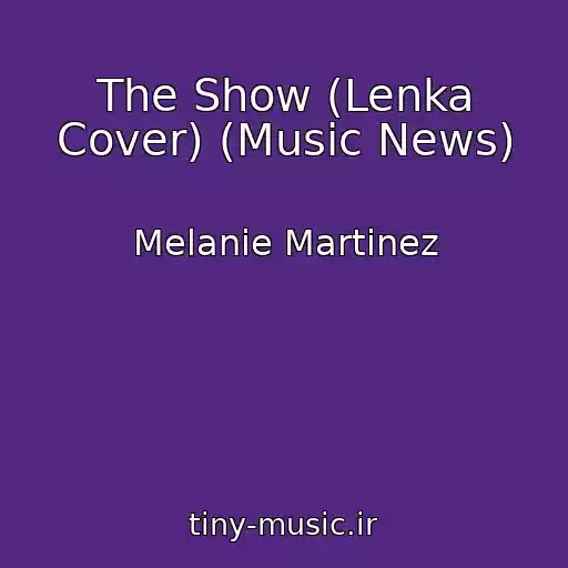 کاور آهنگ The Show (Lenka Cover) (Music News) از Melanie Martinez
