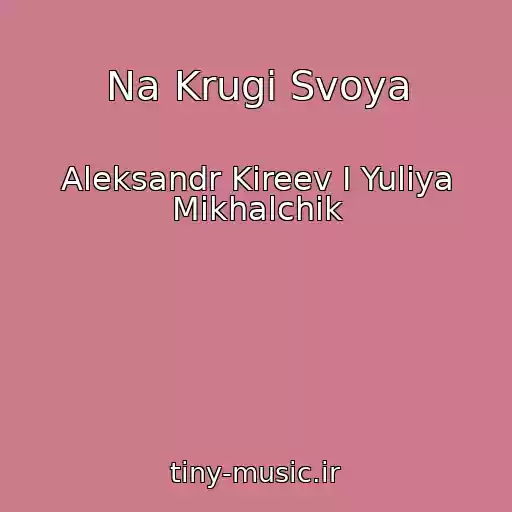 کاور آهنگ Na Krugi Svoya از Aleksandr Kireev I Yuliya Mikhalchik