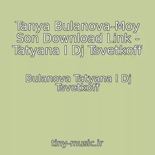 کاور آهنگ Tanya Bulanova-Moy Son Download Link - Tatyana I Dj Tsvetkoff از Bulanova Tatyana I Dj Tsvetkoff