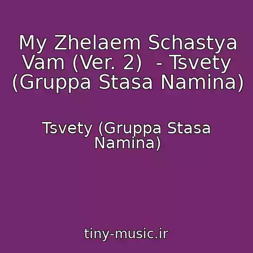 کاور آهنگ My Zhelaem Schastya Vam (Ver. 2)  - Tsvety (Gruppa Stasa Namina) از Tsvety (Gruppa Stasa Namina)