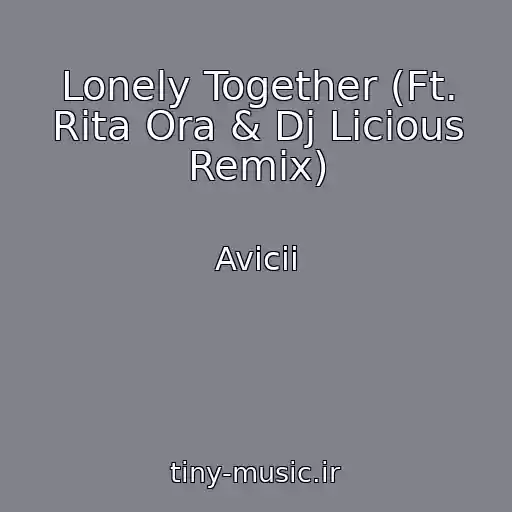 کاور آهنگ Lonely Together (Ft. Rita Ora & Dj Licious Remix) از Avicii