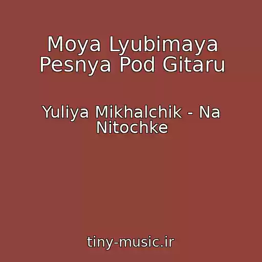 کاور آهنگ Moya Lyubimaya Pesnya Pod Gitaru از Yuliya Mikhalchik - Na Nitochke