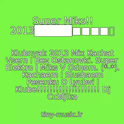 کاور آهنگ Super Miks!! 2013█████■■■■ツ از Klubnyak 2013 Mix Kachat Vsem I Bez Ostanovki. Super Elektro I Miks V Odnom. (*-*). Kachaem I Slushaem Pesenku O Lyubvi I Klube!!!!!!!!!!!!!!!!!!!! Dj Ccbljlka