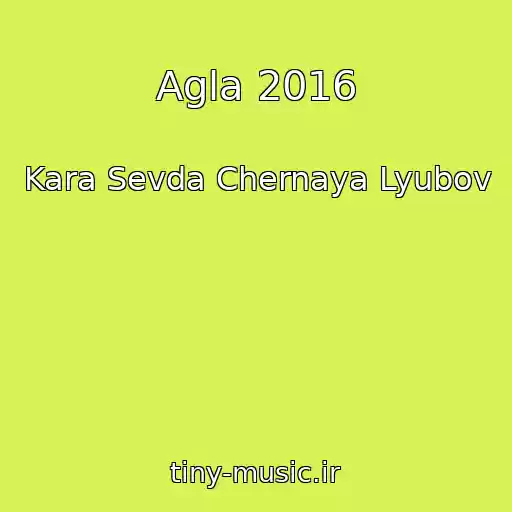 کاور آهنگ Agla 2016 از Kara Sevda Chernaya Lyubov