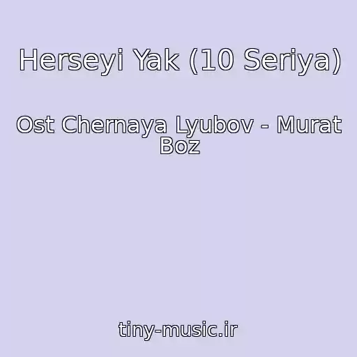 کاور آهنگ Herseyi Yak (10 Seriya) از Ost Chernaya Lyubov - Murat Boz