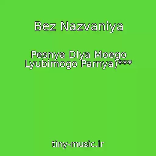 کاور آهنگ Bez Nazvaniya از Pesnya Dlya Moego Lyubimogo Parnya)***