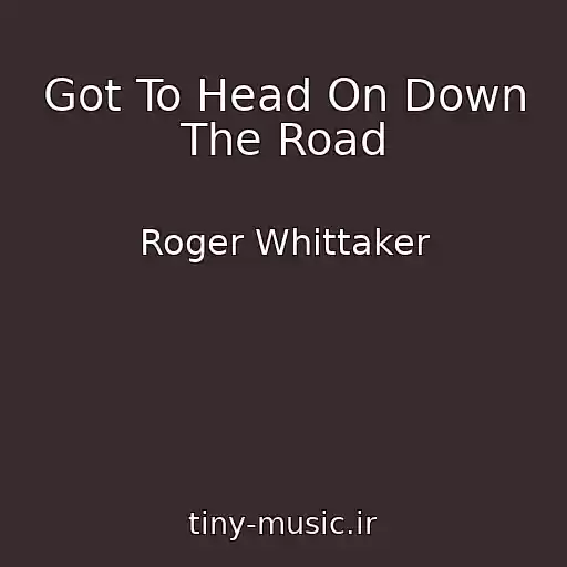 کاور آهنگ Got To Head On Down The Road از Roger Whittaker