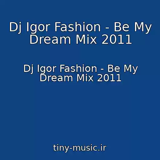 کاور آهنگ Dj Igor Fashion - Be My Dream Mix 2011 از Dj Igor Fashion - Be My Dream Mix 2011