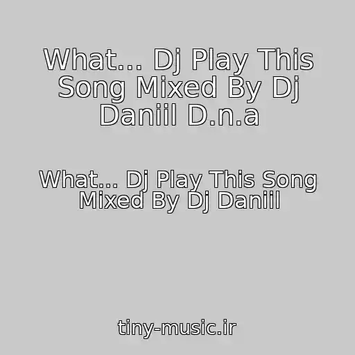 کاور آهنگ What... Dj Play This Song Mixed By Dj Daniil D.n.a از What... Dj Play This Song Mixed By Dj Daniil