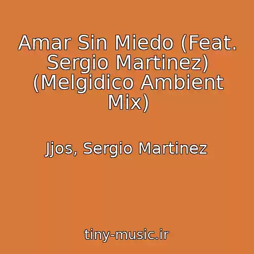 کاور آهنگ Amar Sin Miedo (Feat. Sergio Martinez) (Melgіdico Ambient Mix) از Jjos, Sergio Martinez