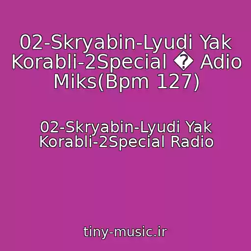 کاور آهنگ 02-Skryabіn-Lyudi Yak Korablі-2Special � Adіo Mіks(Bpm 127) از 02-Skryabіn-Lyudi Yak Korablі-2Special Radіo