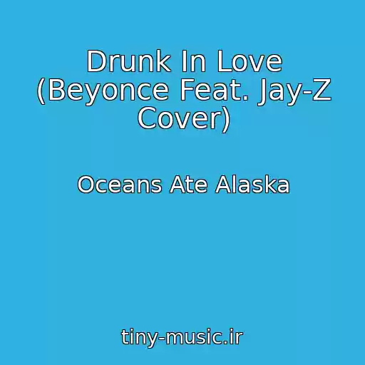 کاور آهنگ Drunk In Love (Beyonce Feat. Jay-Z Cover) از Oceans Ate Alaska
