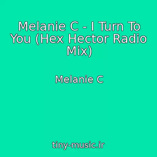 کاور آهنگ Melanie C - I Turn To You (Hex Hector Radio Mix) از Melanie C