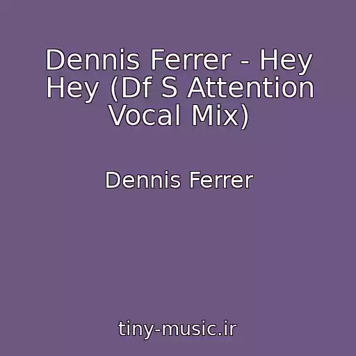 کاور آهنگ Dennis Ferrer - Hey Hey (Df S Attention Vocal Mix) از Dennis Ferrer
