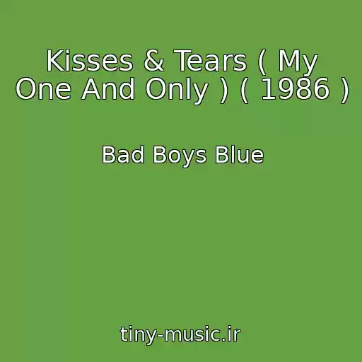کاور آهنگ Kisses & Tears ( My One And Only ) ( 1986 ) از Bad Boys Blue