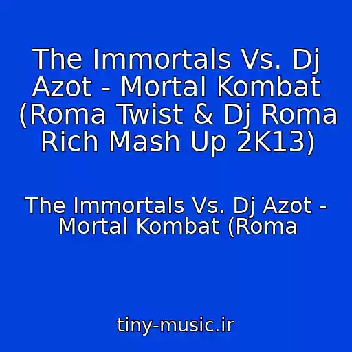 کاور آهنگ The Immortals Vs. Dj Azot - Mortal Kombat (Roma Twist & Dj Roma Rich Mash Up 2K13) از The Immortals Vs. Dj Azot - Mortal Kombat (Roma
