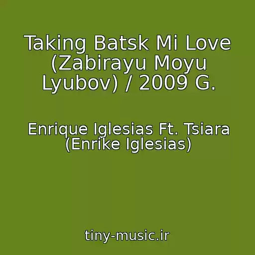 کاور آهنگ Taking Batsk Mi Love (Zabirayu Moyu Lyubov) / 2009 G. از Enrique Iglesias Ft. Tsiara (Enrike Iglesias)