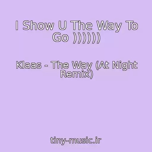 کاور آهنگ I Show U The Way To Go )))))) از Klaas - The Way (At Night Remix)