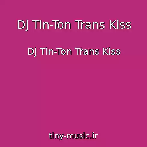کاور آهنگ Dj Tin-Ton Trans Kiss از Dj Tin-Ton Trans Kiss
