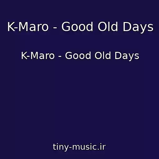 کاور آهنگ K-Maro - Good Old Days از K-Maro - Good Old Days