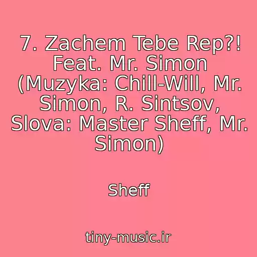 کاور آهنگ 7. Zachem Tebe Rep?! Feat. Mr. Simon (Muzyka: Chill-Will, Mr. Simon, R. Sintsov, Slova: Master Sheff, Mr. Simon) از Sheff