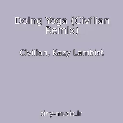 کاور آهنگ Doing Yoga (Civilian Remix) از Civilian, Kazy Lambist