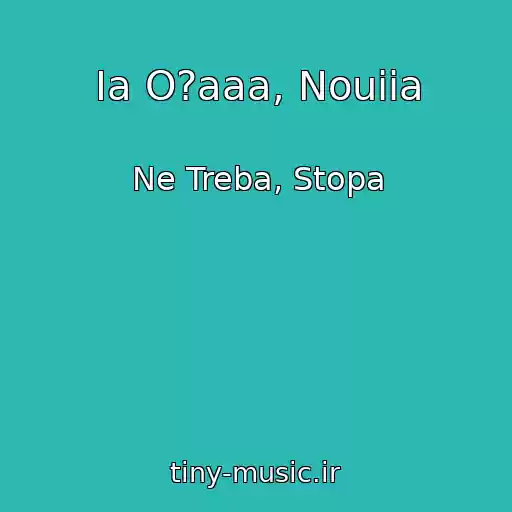 کاور آهنگ Ia O?aaa, Nouiia از Ne Treba, Stopa