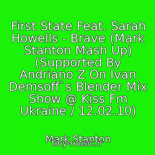 کاور آهنگ First State Feat. Sarah Howells - Brave (Mark Stanton Mash Up) (Supported By Andriano Z On Ivan Demsoff`s Blender Mix Show @ Kiss Fm Ukraine / 12.02.10) از Mark Stanton