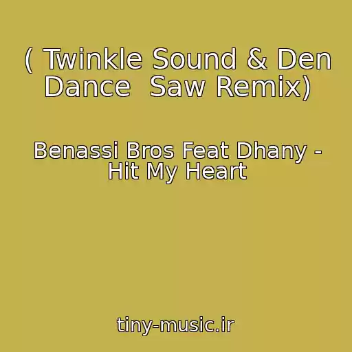 کاور آهنگ ( Twinkle Sound & Den Dance  Saw Remix) از Benassi Bros Feat Dhany - Hit My Heart