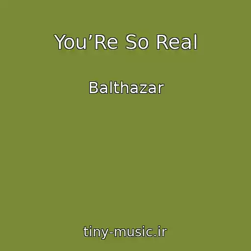 کاور آهنگ You’Re So Real از Balthazar