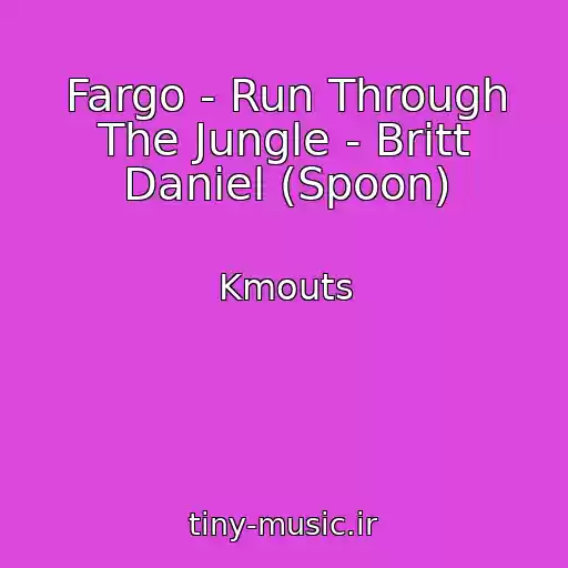 کاور آهنگ Fargo - Run Through The Jungle - Britt Daniel (Spoon) از Kmouts