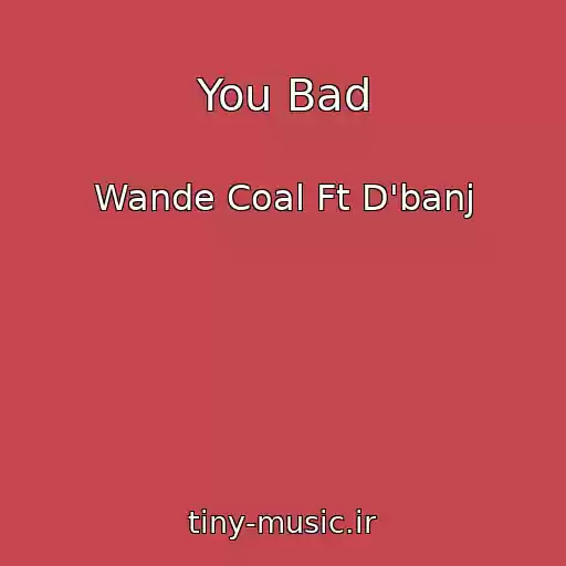 کاور آهنگ You Bad از Wande Coal Ft D'banj