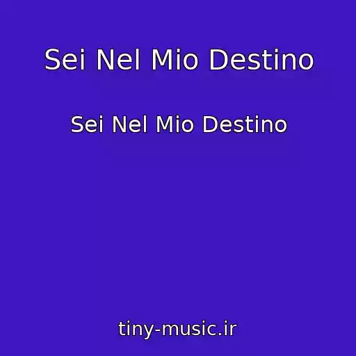 کاور آهنگ Sei Nel Mio Destino از Sei Nel Mio Destino