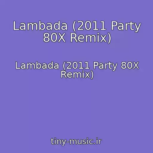 کاور آهنگ Lambada (2011 Party 80X Remix) از Lambada (2011 Party 80X Remix)