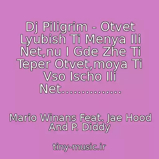 کاور آهنگ Dj Piligrim - Otvet Lyubish Ti Menya Ili Net,nu I Gde Zhe Ti Teper Otvet,moya Ti Vso Ischo Ili Net............... از Mario Winans Feat. Jae Hood And P. Diddy