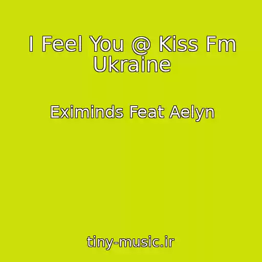 کاور آهنگ I Feel You @ Kiss Fm Ukraine از Eximinds Feat Aelyn