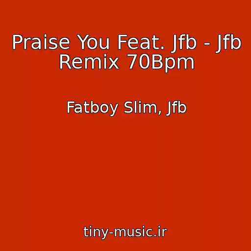 کاور آهنگ Praise You Feat. Jfb - Jfb Remix 70Bpm از Fatboy Slim, Jfb